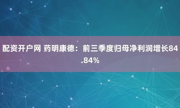 配资开户网 药明康德：前三季度归母净利润增长84.84%
